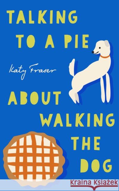 Talking to a Pie About Walking the Dog Katy Fraser 9781911740155 Arkbound - książka
