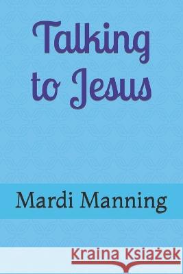 Talking to Jesus Mardi Manning 9781652458944 Independently Published - książka