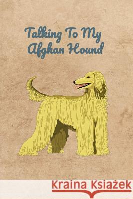 Talking To My Afghan Hound Peter Charles Bennett 9781073653294 Independently Published - książka