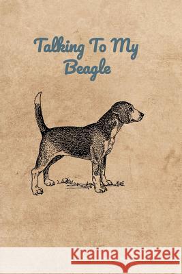 Talking To My Beagle Peter Charles Bennett 9781073681686 Independently Published - książka