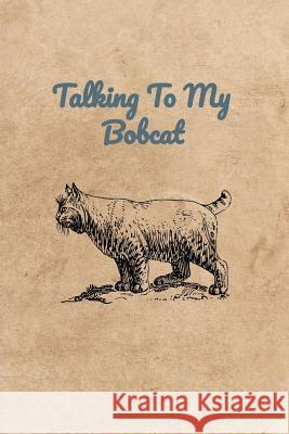 Talking To My Bobcat Peter Charles Bennett 9781072662471 Independently Published - książka