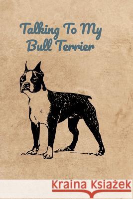 Talking To My Bull Terrier Peter Charles Bennett 9781072314868 Independently Published - książka