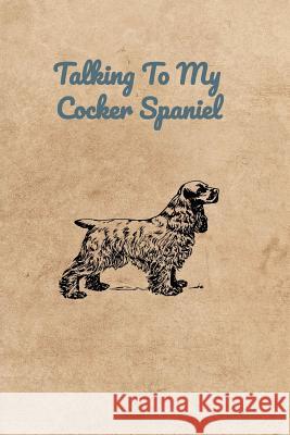 Talking To My Cocker Spaniel Peter Charles Bennett 9781073699254 Independently Published - książka