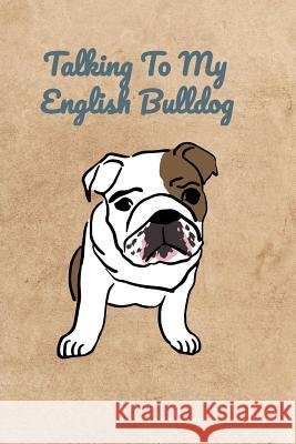 Talking To My English Bulldog Peter Charles Bennett 9781072318576 Independently Published - książka