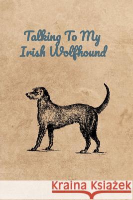 Talking To My Irish Wolfhound Peter Charles Bennett 9781073858743 Independently Published - książka