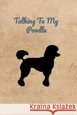 Talking To My Poodle Peter Charles Bennett 9781073866878 Independently Published - książka