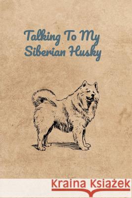 Talking To My Siberian Husky Peter Charles Bennett 9781073892525 Independently Published - książka