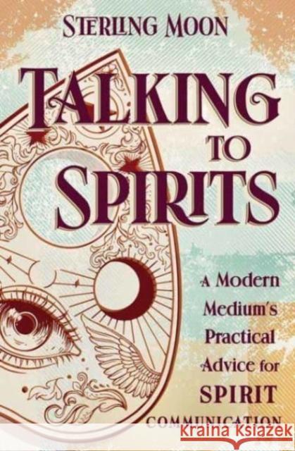 Talking to Spirits: A Modern Medium's Practical Advice for Spirit Communication Sterling Moon 9780738773476 Llewellyn Publications,U.S. - książka