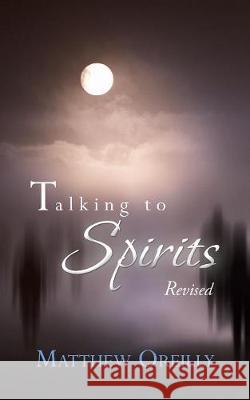 Talking to Spirits: Revised Matthew Oreilly 9781546282938 Authorhouse UK - książka