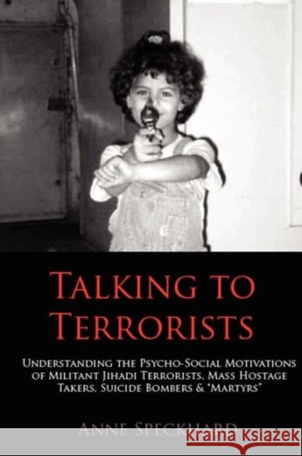 Talking to Terrorists: Understanding the Psycho-Social Motivations of Militant Jihadi Terrorists, Mass Hostage Takers, Suicide Bombers & Mart Speckhard, Anne 9781935866534 Advances Press - książka