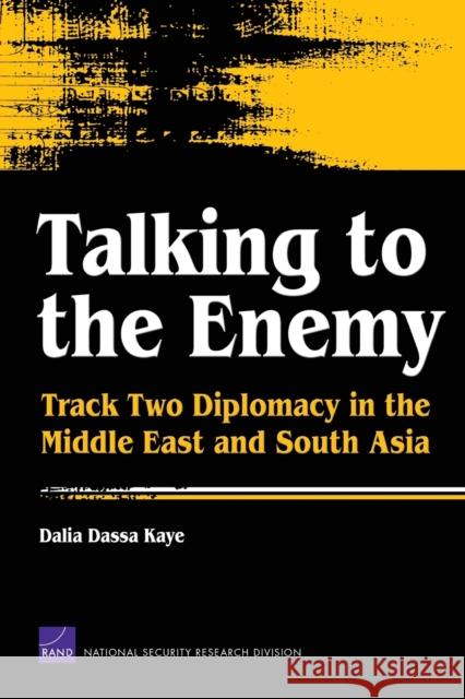 Talking to the Enemy: Track Two Diplomacy in the Middle East and South Asia Kaye, Dalia Dassa 9780833041913 Rand National Security Research Division - książka