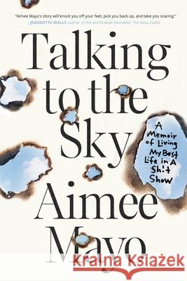 Talking to the Sky: A Memoir of Living My Best Life in A Sh!t Show Aimee Mayo 9780578757537 Little Blue Typewriter Press - książka
