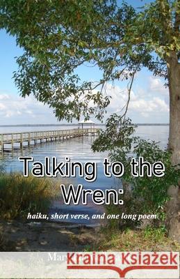 Talking to the Wren: haiku, short verse, and one long poem Mary Harwell Sayler 9789390202140 Cyberwit.Net - książka