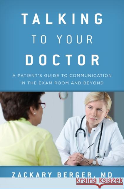 Talking to Your Doctor: A Patient's Guide to Communication in the Exam Room and Beyond Berger, Zackary 9781442220508 Rowman & Littlefield Publishers - książka