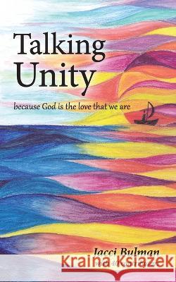 Talking Unity: because God is the love that we are Jacci Bulman   9781913898311 Jacci Bulman - książka