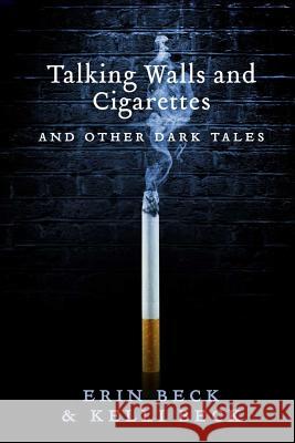 Talking Walls and Cigarettes: And Other Dark Tales Kelli Beck Erin Beck 9781492265191 Createspace - książka