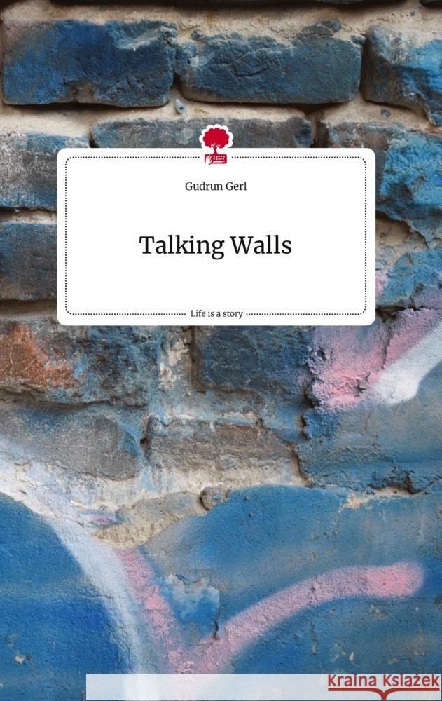 Talking Walls. Life is a Story - story.one Gerl, Gudrun 9783710820298 story.one publishing - książka