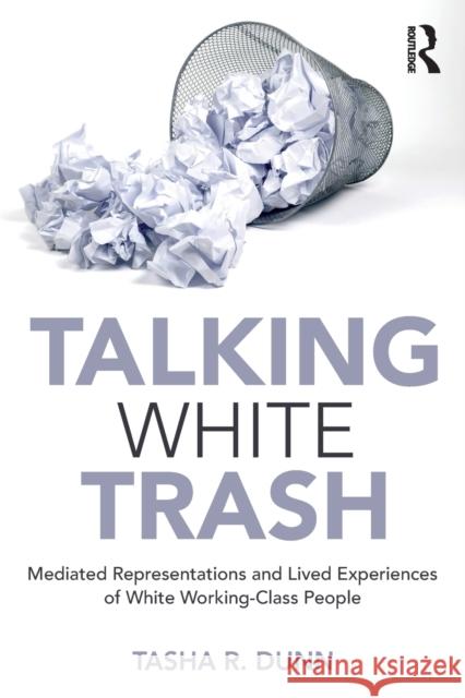 Talking White Trash: Mediated Representations and Lived Experiences of White Working-Class People Tasha R. Dunn 9781138486355 Routledge - książka