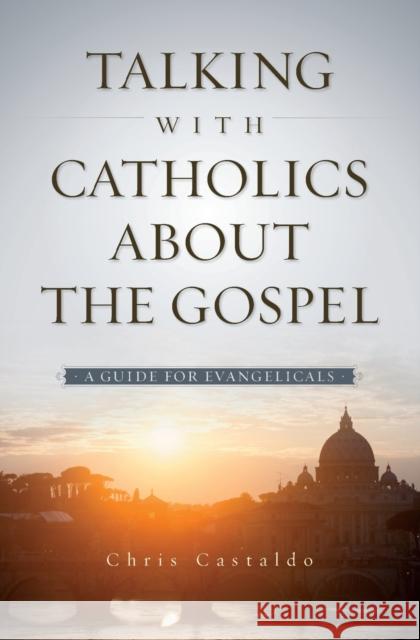 Talking with Catholics about the Gospel: A Guide for Evangelicals Christopher A. Castaldo 9780310518143 Zondervan - książka