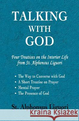 Talking with God: Four Treatises on the Interior Life from St. Alphonsus Liguori; The Way to Converse with God, A Short Treatise on Pray Liguori, Alphonsus 9780615516370 Scriptoria Books - książka