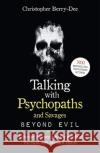 Talking With Psychopaths and Savages: Beyond Evil: From the UK's No. 1 True Crime author Christopher Berry-Dee 9781789461152 John Blake Publishing Ltd