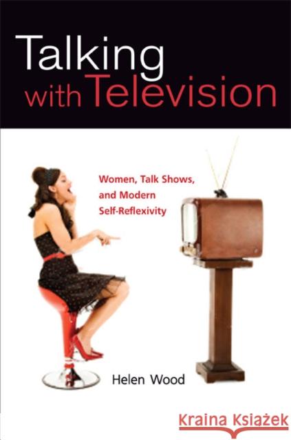 Talking with Television: Women, Talk Shows, and Modern Self-Reflexivity Wood, Helen 9780252033919 University of Illinois Press - książka