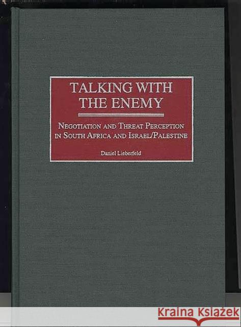 Talking with the Enemy: Negotiation and Threat Perception in South Africa and Israel/Palestine Lieberfeld, Daniel 9780275965556 Praeger Publishers - książka