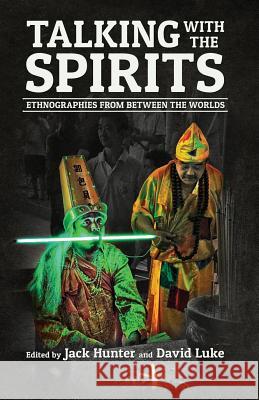 Talking with the Spirits: Ethnographies from Between the Worlds Hunter, Jack 9780987422446 Daily Grail Publishing - książka