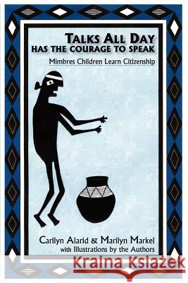 Talks All Day Has the Courage to Speak: Mimbres Children Learn Citizenship Carilyn Alarid, Marilyn Fae Markel 9780865344709 Sunstone Press - książka