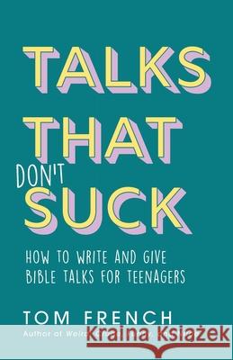 Talks That Don't Suck: How to Write and Give Bible Talks for Teenagers Tom French 9780648304128 Thomas French - książka