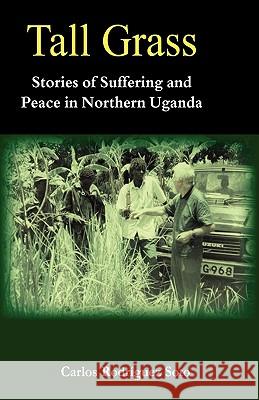 Tall Grass. Stories of Suffering and Peace in Northern Uganda Carlos Rodrguez Soto 9789970027330 Fountain Books - książka