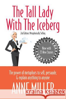 Tall Lady with the Iceberg: The Power of Metaphor to Sell, Persuade & Explain Anything to Anyone Anne Miller 9780976279440 Chiron Associates, Inc - książka