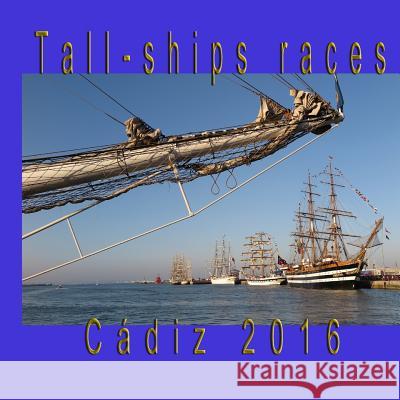 Tall-Ships Races: Cadiz, July_2016 Melquiades Brizuela Romero Oliva Fernandez Reina Fernando Portillo Guzman 9781543149968 Createspace Independent Publishing Platform - książka