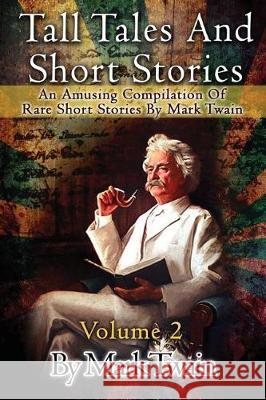 Tall Tales And Short Stories: An Amusing Compilation Of Rare Short Stories By Mark Twain Twain, Mark 9781516954797 Createspace - książka