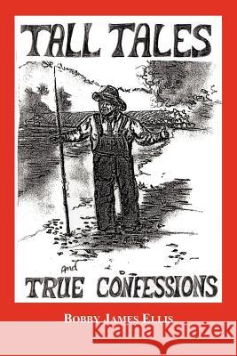 Tall Tales and True Confessions Bobby James Ellis 9781425991234 Authorhouse - książka