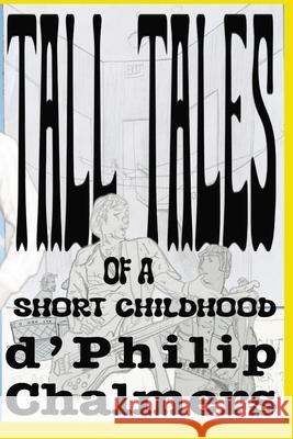 Tall Tales of a Short Childhood Julian Chalmers D'Philip Chalmers 9781079514841 Independently Published - książka