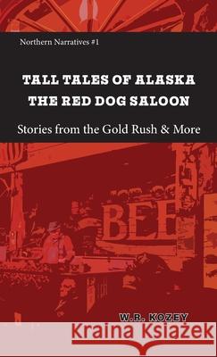 Tall Tales of Alaska The Red Dog Saloon: Stories from Gold Rush Days & More W. R. Kozey Sam Grubitz 9781954896383 Fathom Pub. Co. - książka