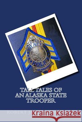 Tall Tales of an Alaska State Trooper Robert James Robertson 9781491087848 Createspace Independent Publishing Platform - książka