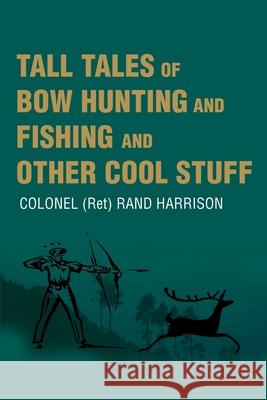 Tall Tales of Bow Hunting and Fishing and Other Cool Stuff Rand Harrison 9780595194322 Writers Club Press - książka