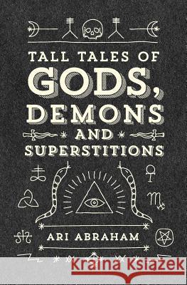 Tall Tales of Gods, Demons and Superstitions Ari Abraham 9780988202665 Antipodes Press - książka