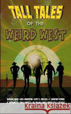 Tall Tales of the Weird West Scott S Phillips, Jackson Lowry, Axel Howerton 9780993605581 Blurb - książka