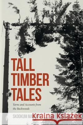 Tall Timber Tales: Yarns and Accounts from the Backwoods Skookum Maguire 9781511684125 Createspace - książka