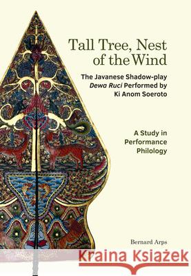 Tall Tree, Nest of the Wind: The Javanese Shadow-Play Dewa Ruci Performed by KI Anom Soeroto - A Study in Performance Philology Bernard Arps 9789814722155 National University of Singapore Press - książka