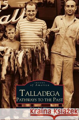 Talladega: Pathways to the Past Walter Belt White 9781531609870 Arcadia Publishing Library Editions - książka