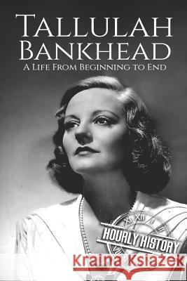 Tallulah Bankhead: A Life from Beginning to End Hourly History 9781077660182 Independently Published - książka