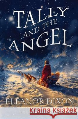Tally and the Angel Book Two, Canada: Wolves, gold obsessed hunters and mythical beings from the stars: Tally and Jophiel face greater challenges than Eleanor Dixon 9781838270834 Burreau Publishing - książka