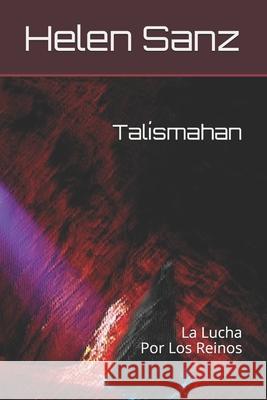 Talísmahan: La Lucha Por Los Reinos Sanz, Helen Amelia 9781493516834 Createspace Independent Publishing Platform - książka