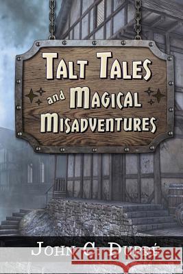 Talt Tales and Magical Misadventures John C. Dupre 9781537070315 Createspace Independent Publishing Platform - książka
