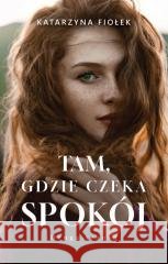 Tam, gdzie czeka spokój Katarzyna Fiołek 9788328736030 Muza - książka