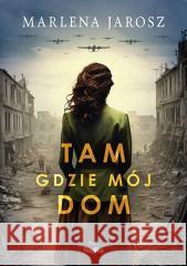 Tam gdzie mój dom Marlena Jarosz 9788367867832 Replika - książka